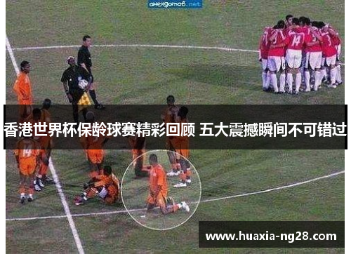 香港世界杯保龄球赛精彩回顾 五大震撼瞬间不可错过