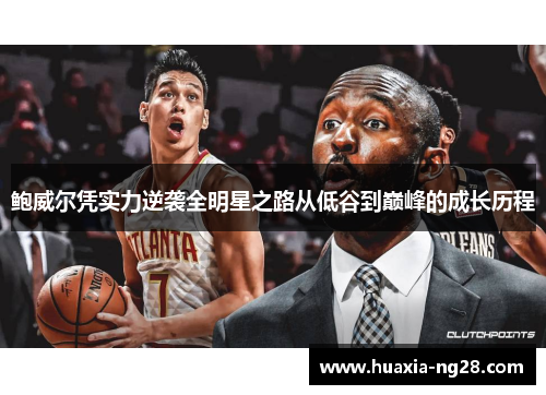 鲍威尔凭实力逆袭全明星之路从低谷到巅峰的成长历程