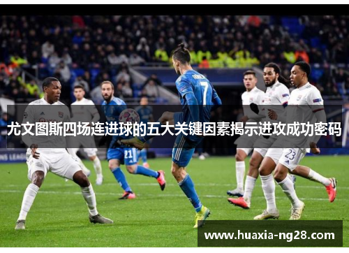 尤文图斯四场连进球的五大关键因素揭示进攻成功密码