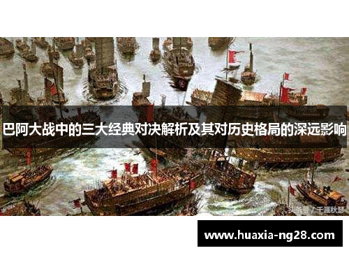 巴阿大战中的三大经典对决解析及其对历史格局的深远影响