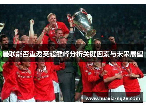 曼联能否重返英超巅峰分析关键因素与未来展望