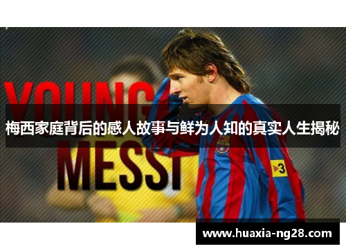 梅西家庭背后的感人故事与鲜为人知的真实人生揭秘 梅西家庭背后的感人故事与鲜为人知的真实人生揭秘