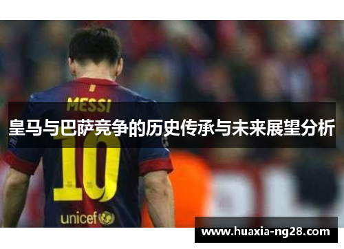 皇马与巴萨竞争的历史传承与未来展望分析