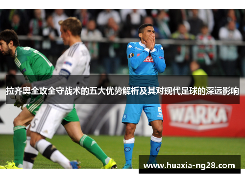 拉齐奥全攻全守战术的五大优势解析及其对现代足球的深远影响 拉齐奥全攻全守战术的五大优势解析及其对现代足球的深远影响