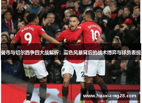 曼市与切尔西争四大战解析:蓝色风暴背后的战术博弈与球员表现 曼市与切尔西争四大战解析:蓝色风暴背后的战术博弈与球员表现