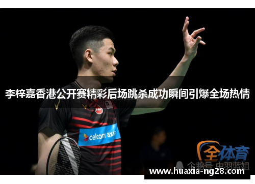 李梓嘉香港公开赛精彩后场跳杀成功瞬间引爆全场热情
