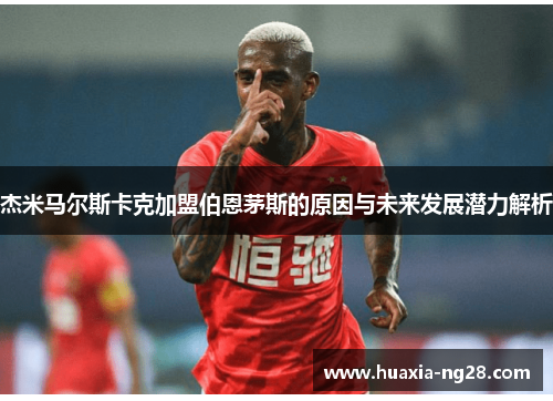 杰米马尔斯卡克加盟伯恩茅斯的原因与未来发展潜力解析