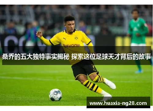 桑乔的五大独特事实揭秘 探索这位足球天才背后的故事