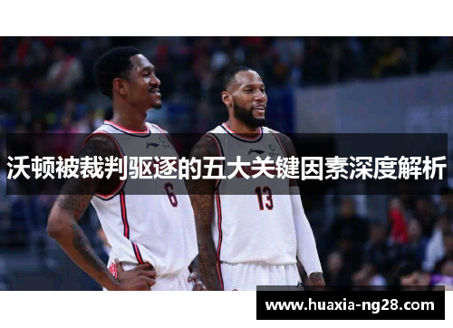 沃顿被裁判驱逐的五大关键因素深度解析 沃顿被裁判驱逐的五大关键因素深度解析