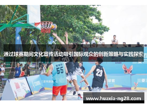 通过球赛期间文化宣传活动吸引国际观众的创新策略与实践探索