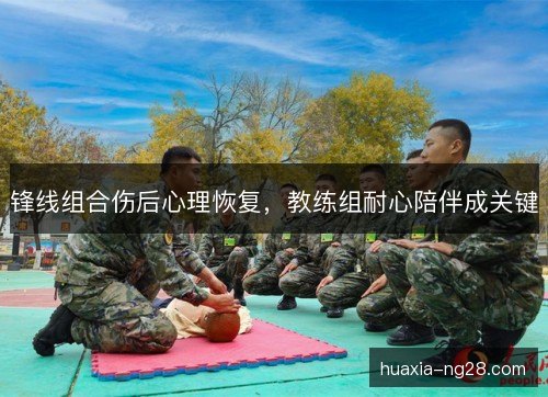锋线组合伤后心理恢复，教练组耐心陪伴成关键